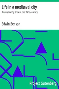 Life in a mediæval city : $b illustrated by York in the XVth century — Edwin Benson cover