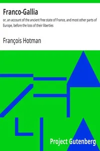 Franco-Gallia : $b or, an account of the ancient free state of France, and most other parts of Europe, before the loss of their liberties — François Hotman cover