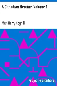 A Canadian Heroine, Volume 1: A Novel — Harry, Mrs. Coghill cover