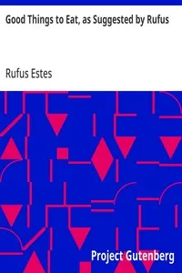 Good Things to Eat, as Suggested by Rufus: A Collection of Practical Recipes for Preparing Meats, Game, Fowl, Fish, Puddings, Pastries, Etc. — Rufus Estes cover