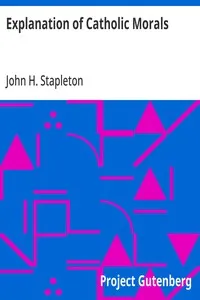 Explanation of Catholic Morals: A Concise, Reasoned, and Popular Exposition of Catholic Morals cover