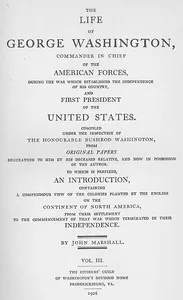 The Life of George Washington, Vol. 3: Commander in Chief of the American Forces During the War; which Established the Independence of his Country and First; President of the United States — John Marshall cover