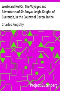 Westward Ho! Or, The Voyages and Adventures of Sir Amyas Leigh, Knight, of Burrough, in the County of Devon, in the Reign of Her Most Glorious Majesty Queen Elizabeth — Charles Kingsley cover