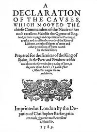 A Declaration of the Causes, which mooved the chiefe Commanders of the Nauie of her most excellent Maiestie the Queene of England, in their voyage and expedition for Portingal, to take and arrest in the mouth of the Riuer of Lisbone, certaine Shippes — England and Wales. Sovereign (1558-1603 : Elizabeth I) cover