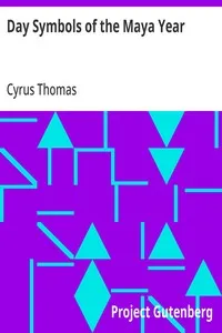 Day Symbols of the Maya Year: Sixteenth Annual Report of the Bureau of American Ethnology to the Secretary of the Smithsonian Institution, 1894-1895, Government Printing Office, Washington, 1897, pages 199-266. — Cyrus Thomas cover