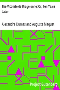 The Vicomte de Bragelonne; Or, Ten Years Later: Being the completion of "The Three Musketeers" and "Twenty Years After" — Alexandre Dumas cover