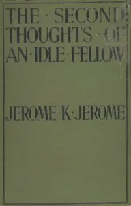 The Second Thoughts of an Idle Fellow — Jerome K. (Jerome Klapka) Jerome cover