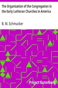 The Organization of the Congregation in the Early Lutheran Churches in America — B. M. (Beale Melanchthon) Schmucker cover