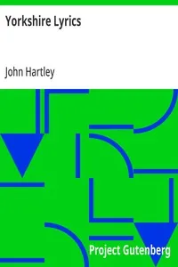 Yorkshire Lyrics: Poems written in the Dialect as Spoken in the West Riding of Yorkshire. To which are added a Selection of Fugitive Verses not in the Dialect — John Hartley cover