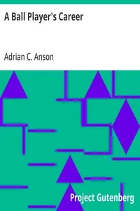 A Ball Player's Career: Being the Personal Experiences and Reminiscensces of Adrian C. Anson cover