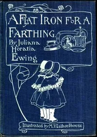 A Flat Iron for a Farthing; or, Some Passages in the Life of an only Son — Juliana Horatia Ewing cover