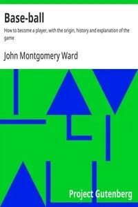Base-ball : $b How to become a player, with the origin, history and explanation of the game — John Montgomery Ward cover