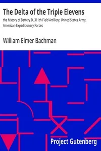 The Delta of the Triple Elevens : $b the history of Battery D, 311th Field Artillery, United States Army, American Expeditionary Forces — William Elmer Bachman cover