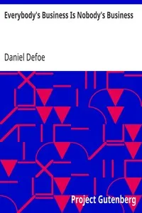 Everybody's Business Is Nobody's Business: Or, Private Abuses, Public Grievances; Exemplified in the Pride, Insolence, and Exorbitant Wages of Our Women, Servants, Footmen, &c. — Daniel Defoe cover