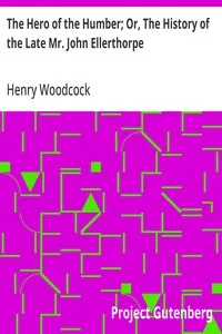 The Hero of the Humber; Or, The History of the Late Mr. John Ellerthorpe — Henry Woodcock cover