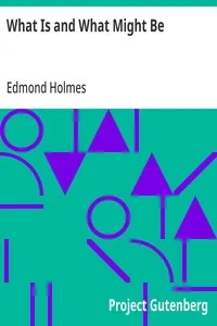 What Is and What Might Be: A Study of Education in General and Elementary Education in Particular — Edmond Holmes cover