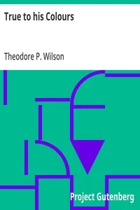 True to his Colours: The Life that Wears Best — Theodore P. Wilson cover