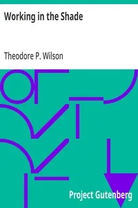 Working in the Shade: Lowly Sowing brings Glorious Reaping — Theodore P. Wilson cover