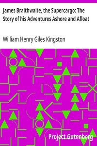 James Braithwaite, the Supercargo: The Story of his Adventures Ashore and Afloat — William Henry Giles Kingston cover