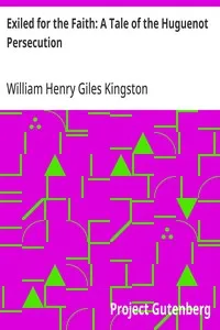 Exiled for the Faith: A Tale of the Huguenot Persecution — William Henry Giles Kingston cover