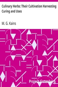 Culinary Herbs: Their Cultivation Harvesting Curing and Uses — M. G. (Maurice Grenville) Kains cover