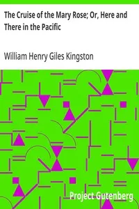 The Cruise of the Mary Rose; Or, Here and There in the Pacific — William Henry Giles Kingston cover