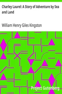 Charley Laurel: A Story of Adventure by Sea and Land — William Henry Giles Kingston cover