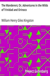 The Wanderers; Or, Adventures in the Wilds of Trinidad and Orinoco — William Henry Giles Kingston cover