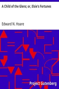 A Child of the Glens; or, Elsie's Fortunes — Edward N. Hoare cover