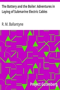 The Battery and the Boiler: Adventures in Laying of Submarine Electric Cables — R. M. (Robert Michael) Ballantyne cover