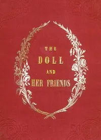 The Doll and Her Friends: or Memoirs of the Lady Seraphina cover