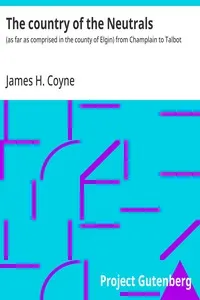 The country of the Neutrals : $b (as far as comprised in the county of Elgin) from Champlain to Talbot — James H. (James Henry) Coyne cover