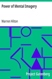 Power of Mental Imagery: Being the Fifth of a Series of Twelve Volumes on the; Applications of Psychology to the Problems of Personal and; Business Efficiency — Warren Hilton cover