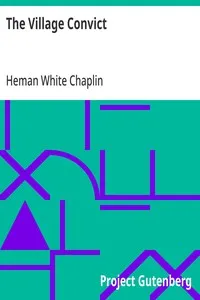 The Village Convict: First published in the "Century Magazine" — Heman White Chaplin cover