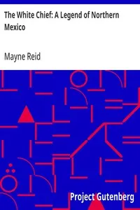 The White Chief: A Legend of Northern Mexico — Mayne Reid cover