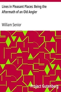 Lines in Pleasant Places: Being the Aftermath of an Old Angler — William Senior cover
