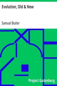 Evolution, Old & New: Or, the Theories of Buffon, Dr. Erasmus Darwin and Lamarck,; as compared with that of Charles Darwin — Samuel Butler cover