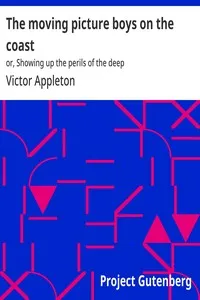 The moving picture boys on the coast : $b or, Showing up the perils of the deep — Victor Appleton cover