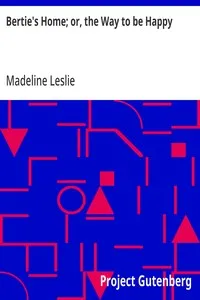 Bertie's Home; or, the Way to be Happy — Madeline Leslie cover