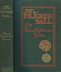 The Filigree Ball: Being a full and true account of the solution of the mystery concerning the Jeffrey-Moore affair — Anna Katharine Green cover