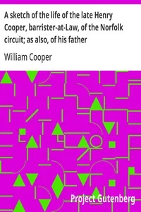 A sketch of the life of the late Henry Cooper, barrister-at-Law, of the Norfolk circuit; as also, of his father — William Cooper cover