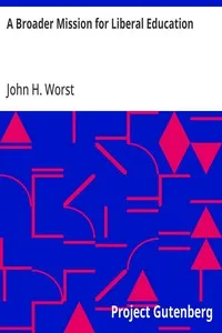 A Broader Mission for Liberal Education: Baccalaureate Address, Delivered in Agricultural College Chapel, Sunday June 9, 1901 — John H. (John Henry) Worst cover
