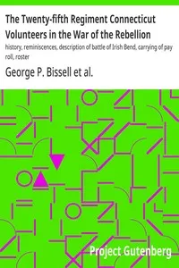 The Twenty-fifth Regiment Connecticut Volunteers in the War of the Rebellion : $b history, reminiscences, description of battle of Irish Bend, carrying of pay roll, roster — George P. (George Perkins) Bissell cover