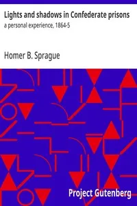 Lights and shadows in Confederate prisons : $b a personal experience, 1864-5 — Homer B. (Homer Baxter) Sprague cover