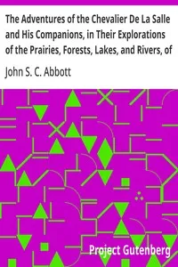 The Adventures of the Chevalier De La Salle and His Companions, in Their Explorations of the Prairies, Forests, Lakes, and Rivers, of the New World, and Their Interviews with the Savage Tribes, Two Hundred Years Ago — John S. C. (John Stevens Cabot) Abbott cover