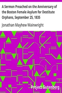 A Sermon Preached on the Anniversary of the Boston Female Asylum for Destitute Orphans, September 25, 1835 — Jonathan Mayhew Wainwright cover