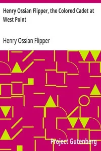 Henry Ossian Flipper, the Colored Cadet at West Point: Autobiography of Lieut. Henry Ossian Flipper, U.S.A., First Graduate of Color from the U.S. Military Academy — Henry Ossian Flipper cover