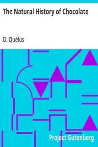 The Natural History of Chocolate: Being a Distinct and Particular Account of the Cocoa-Tree, its Growth and Culture, and the Preparation, Excellent Properties, and Medicinal Vertues of its Fruit — D. Quélus cover