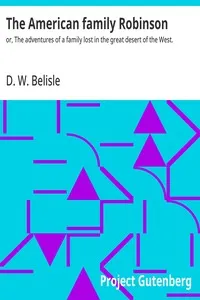 The American family Robinson : $b or, The adventures of a family lost in the great desert of the West. — D. W. (David W.) Belisle cover