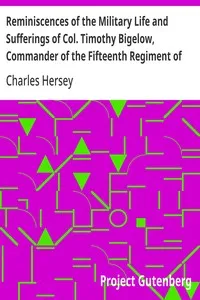 Reminiscences of the Military Life and Sufferings of Col. Timothy Bigelow, Commander of the Fifteenth Regiment of the Massachusetts Line in the Continental Army, during the War of the Revolution — Charles Hersey cover